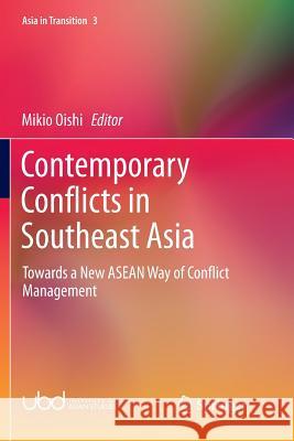Contemporary Conflicts in Southeast Asia: Towards a New ASEAN Way of Conflict Management Oishi, Mikio 9789811090707