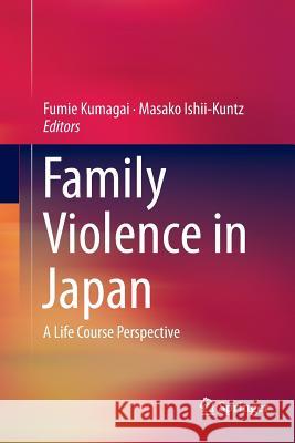 Family Violence in Japan: A Life Course Perspective Kumagai, Fumie 9789811090745 Springer