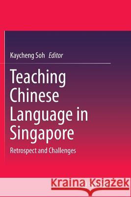 Teaching Chinese Language in Singapore: Retrospect and Challenges Soh, Kaycheng 9789811090851 Springer