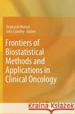 Frontiers of Biostatistical Methods and Applications in Clinical Oncology Shigeyuki Matsui John Crowley 9789811090868 Springer