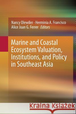 Marine and Coastal Ecosystem Valuation, Institutions, and Policy in Southeast Asia Nancy Olewiler Herminia A. Francisco Alice Joan G. Ferrer 9789811090899