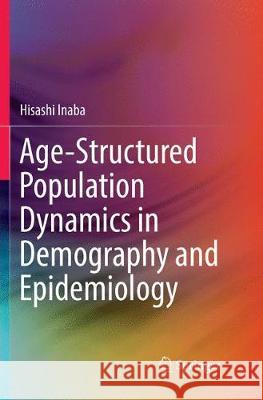 Age-Structured Population Dynamics in Demography and Epidemiology Hisashi Inaba 9789811090981 Springer