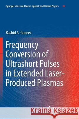 Frequency Conversion of Ultrashort Pulses in Extended Laser-Produced Plasmas Rashid A. Ganeev 9789811091001 Springer