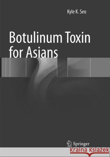 Botulinum Toxin for Asians Kyle K. Seo 9789811091032 Springer