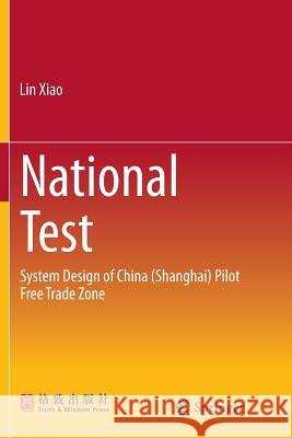 National Test: System Design of China (Shanghai) Pilot Free Trade Zone Xiao, Lin 9789811091087 Springer