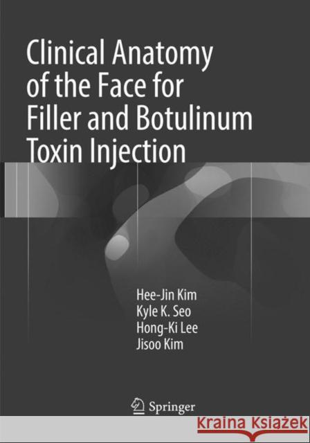 Clinical Anatomy of the Face for Filler and Botulinum Toxin Injection Hee-Jin Kim Kyle K. Seo Hong-Ki Lee 9789811091131 Springer