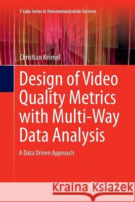 Design of Video Quality Metrics with Multi-Way Data Analysis: A Data Driven Approach Keimel, Christian 9789811091193 Springer