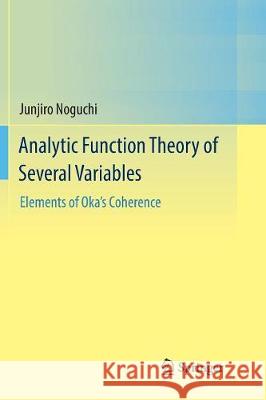 Analytic Function Theory of Several Variables: Elements of Oka's Coherence Noguchi, Junjiro 9789811091247 Springer