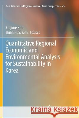 Quantitative Regional Economic and Environmental Analysis for Sustainability in Korea Euijune Kim Brian H. S. Kim 9789811091278 Springer