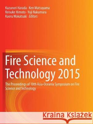 Fire Science and Technology 2015: The Proceedings of 10th Asia-Oceania Symposium on Fire Science and Technology Harada, Kazunori 9789811091469 Springer