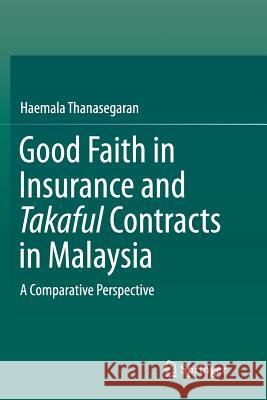 Good Faith in Insurance and Takaful Contracts in Malaysia: A Comparative Perspective Thanasegaran, Haemala 9789811091476 Springer