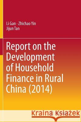 Report on the Development of Household Finance in Rural China (2014) Li Gan Zhichao Yin Jijun Tan 9789811091551