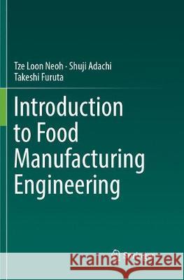 Introduction to Food Manufacturing Engineering Tze Loon Neoh Shuji Adachi Takeshi Furuta 9789811091643 Springer