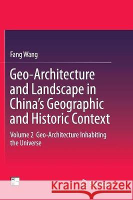 Geo-Architecture and Landscape in China's Geographic and Historic Context: Volume 2 Geo-Architecture Inhabiting the Universe Wang, Fang 9789811091735 Springer