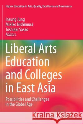 Liberal Arts Education and Colleges in East Asia: Possibilities and Challenges in the Global Age Jung, Insung 9789811091797 Springer