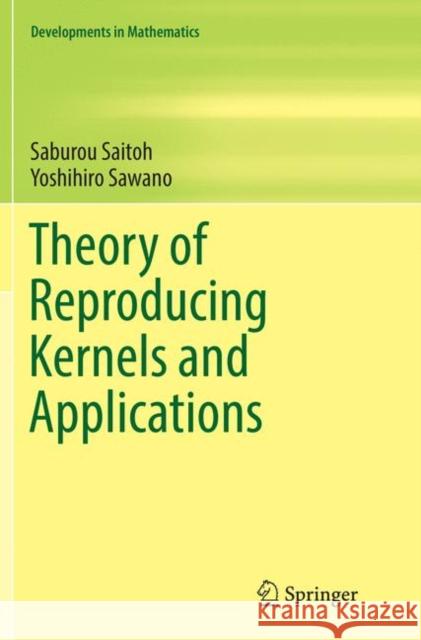 Theory of Reproducing Kernels and Applications Saitoh, Saburou; Sawano, Yoshihiro 9789811091841 Springer