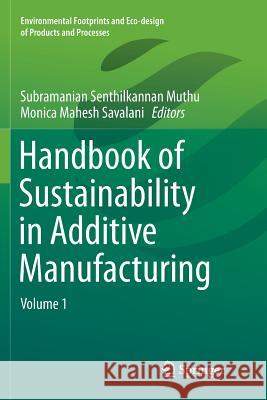 Handbook of Sustainability in Additive Manufacturing: Volume 1 Muthu, Subramanian Senthilkannan 9789811091896 Springer