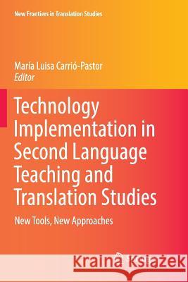 Technology Implementation in Second Language Teaching and Translation Studies: New Tools, New Approaches Carrió-Pastor, María Luisa 9789811091971 Springer