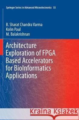 Architecture Exploration of FPGA Based Accelerators for Bioinformatics Applications Varma, B. Sharat Chandra 9789811092039 Springer