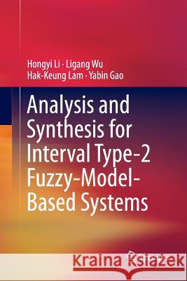 Analysis and Synthesis for Interval Type-2 Fuzzy-Model-Based Systems Hongyi Li Ligang Wu Hak-Keung Lam 9789811092046 Springer