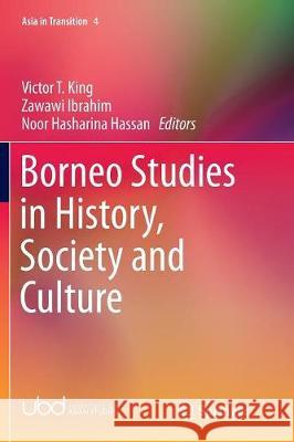 Borneo Studies in History, Society and Culture Victor T. King Zawawi Ibrahim Noor Hasharina Hassan 9789811092251 Springer