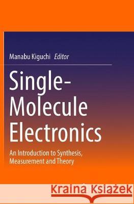 Single-Molecule Electronics: An Introduction to Synthesis, Measurement and Theory Kiguchi, Manabu 9789811092374