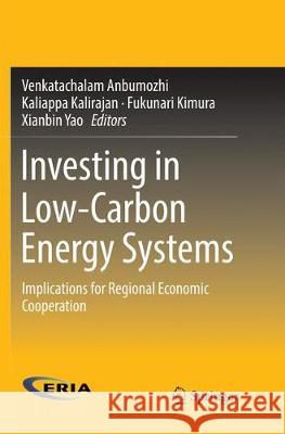 Investing in Low-Carbon Energy Systems: Implications for Regional Economic Cooperation Anbumozhi, Venkatachalam 9789811092442 Springer