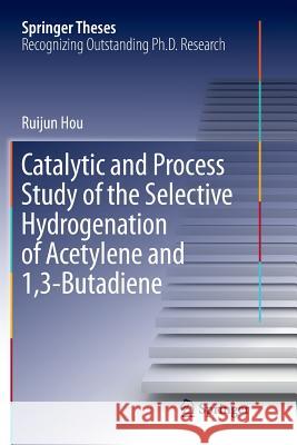 Catalytic and Process Study of the Selective Hydrogenation of Acetylene and 1,3-Butadiene Ruijun Hou 9789811092473 Springer