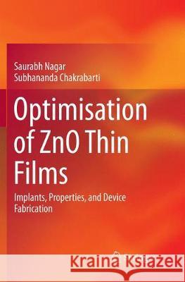 Optimisation of Zno Thin Films: Implants, Properties, and Device Fabrication Nagar, Saurabh 9789811092572 Springer