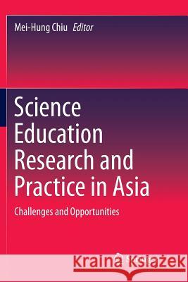 Science Education Research and Practice in Asia: Challenges and Opportunities Chiu, Mei-Hung 9789811092688 Springer
