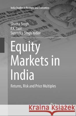 Equity Markets in India: Returns, Risk and Price Multiples Singh, Shveta 9789811092718 Springer