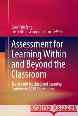 Assessment for Learning Within and Beyond the Classroom: Taylor's 8th Teaching and Learning Conference 2015 Proceedings Tang, Siew Fun 9789811092817