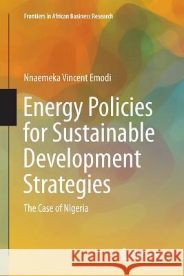 Energy Policies for Sustainable Development Strategies: The Case of Nigeria Emodi, Nnaemeka Vincent 9789811092992 Springer