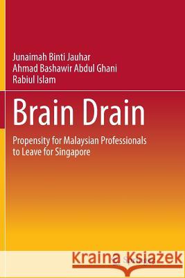 Brain Drain: Propensity for Malaysian Professionals to Leave for Singapore Binti Jauhar, Junaimah 9789811093005