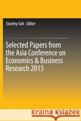 Selected Papers from the Asia Conference on Economics & Business Research 2015 Stanley Soh 9789811093029 Springer