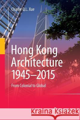 Hong Kong Architecture 1945-2015: From Colonial to Global Xue, Charlie Q. L. 9789811093074 Springer
