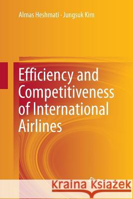 Efficiency and Competitiveness of International Airlines Almas Heshmati Jungsuk Kim 9789811093104 Springer