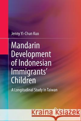 Mandarin Development of Indonesian Immigrants' Children: A Longitudinal Study in Taiwan Kuo, Jenny Yi-Chun 9789811093111 Springer