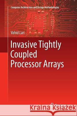 Invasive Tightly Coupled Processor Arrays Vahid Lari 9789811093173