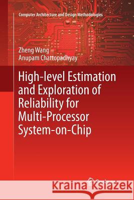 High-Level Estimation and Exploration of Reliability for Multi-Processor System-On-Chip Wang, Zheng 9789811093210