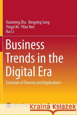 Business Trends in the Digital Era: Evolution of Theories and Applications Zhu, Xiaoming 9789811093234