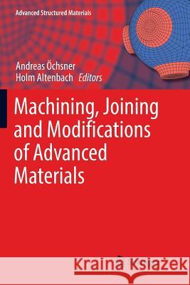 Machining, Joining and Modifications of Advanced Materials Andreas Ochsner Holm Altenbach 9789811093241 Springer