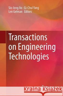 Transactions on Engineering Technologies Sio-Iong Ao Gi-Chul Yang Len Gelman 9789811093265 Springer