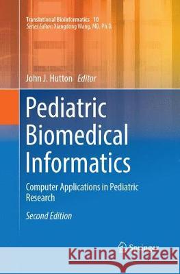 Pediatric Biomedical Informatics: Computer Applications in Pediatric Research Hutton, John J. 9789811093302