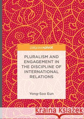 Pluralism and Engagement in the Discipline of International Relations Yong-Soo Eun 9789811093340 Palgrave MacMillan