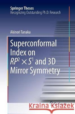 Superconformal Index on Rp2 × S1 and 3D Mirror Symmetry Tanaka, Akinori 9789811093463