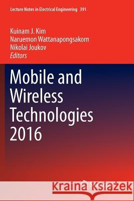 Mobile and Wireless Technologies 2016 Kuinam J. Kim Naruemon Wattanapongsakorn Nikolai Joukov 9789811093500