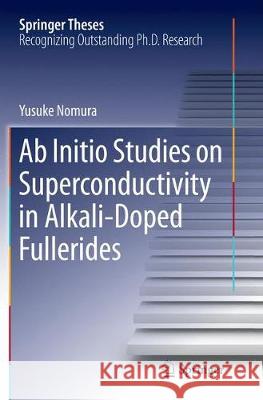AB Initio Studies on Superconductivity in Alkali-Doped Fullerides Nomura, Yusuke 9789811093548 Springer