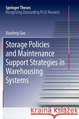 Storage Policies and Maintenance Support Strategies in Warehousing Systems Xiaolong Guo 9789811093562 Springer