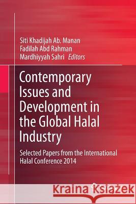 Contemporary Issues and Development in the Global Halal Industry: Selected Papers from the International Halal Conference 2014 Ab Manan, Siti Khadijah 9789811093579 Springer